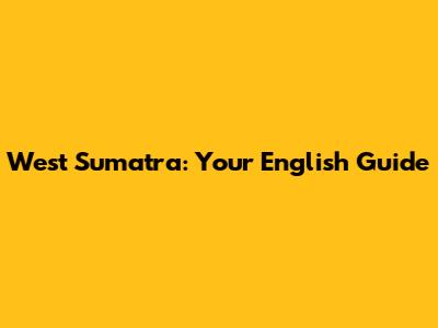 West Sumatra: Your English Guide