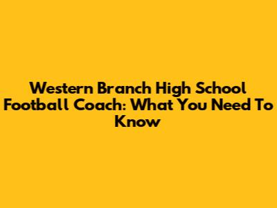 Western Branch High School Football Coach: What You Need To Know