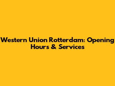 Western Union Rotterdam: Opening Hours & Services