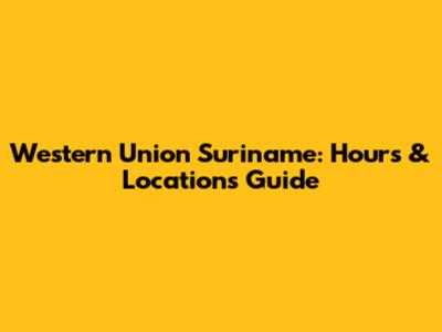 Western Union Suriname: Hours & Locations Guide
