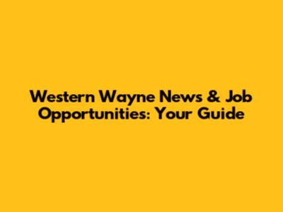 Western Wayne News & Job Opportunities: Your Guide