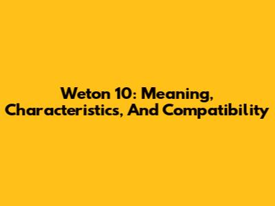 Weton 10: Meaning, Characteristics, And Compatibility