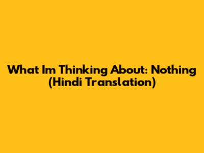 What I'm Thinking About: Nothing (Hindi Translation)