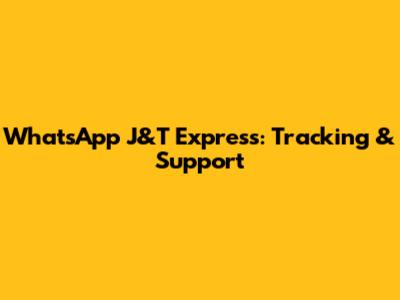 WhatsApp J&T Express: Tracking & Support
