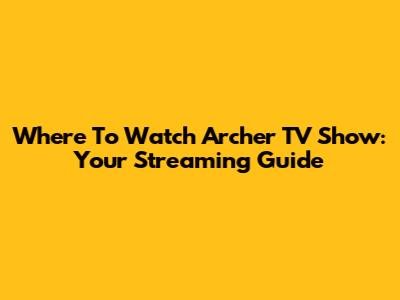 Where To Watch Archer TV Show: Your Streaming Guide