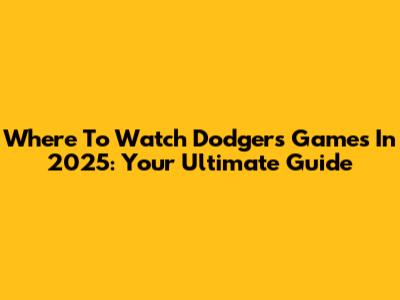 Where To Watch Dodgers Games In 2025: Your Ultimate Guide