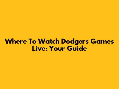 Where To Watch Dodgers Games Live: Your Guide