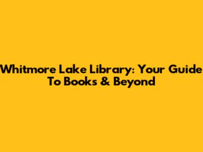 Whitmore Lake Library: Your Guide To Books & Beyond