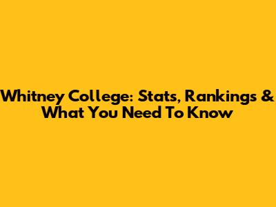 Whitney College: Stats, Rankings & What You Need To Know