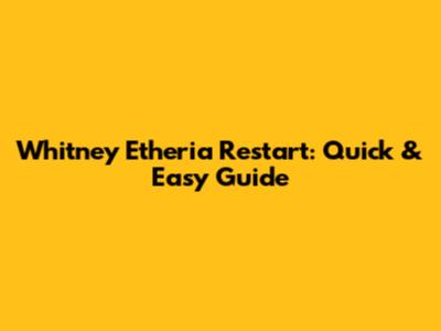 Whitney Etheria Restart: Quick & Easy Guide