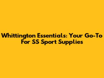 Whittington Essentials: Your Go-To For SS Sport Supplies