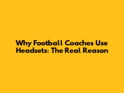 Why Football Coaches Use Headsets: The Real Reason