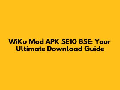 WiKu Mod APK SE10 8SE: Your Ultimate Download Guide