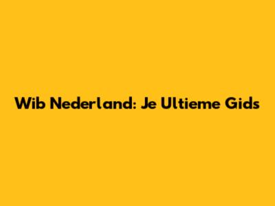 Wib Nederland: Je Ultieme Gids