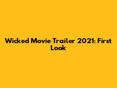 Wicked Movie Trailer 2021: First Look