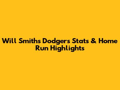Will Smith's Dodgers Stats & Home Run Highlights
