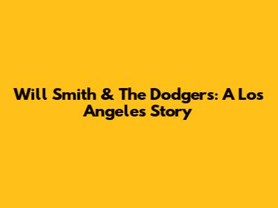 Will Smith & The Dodgers: A Los Angeles Story