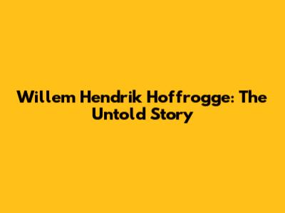 Willem Hendrik Hoffrogge: The Untold Story