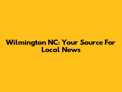 Wilmington NC: Your Source For Local News
