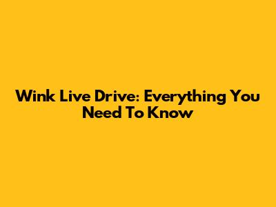 Wink Live Drive: Everything You Need To Know