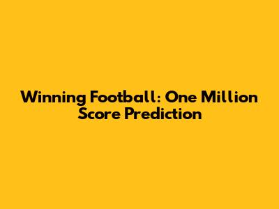 Winning Football: One Million Score Prediction