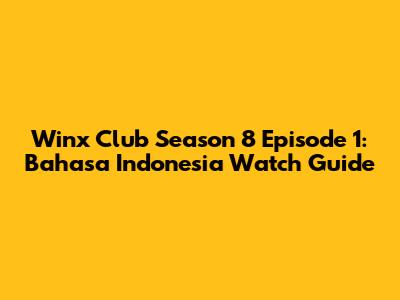 Winx Club Season 8 Episode 1: Bahasa Indonesia Watch Guide
