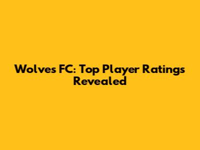 Wolves FC: Top Player Ratings Revealed