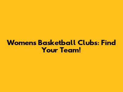Women's Basketball Clubs: Find Your Team!