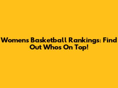 Women's Basketball Rankings: Find Out Who's On Top!