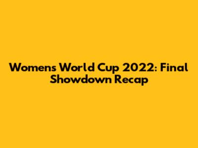 Women's World Cup 2022: Final Showdown Recap