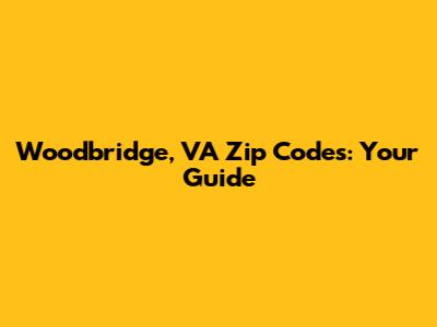 Woodbridge, VA Zip Codes: Your Guide
