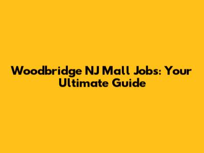 Woodbridge NJ Mall Jobs: Your Ultimate Guide