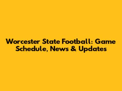 Worcester State Football: Game Schedule, News & Updates