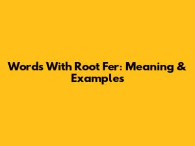 Words With Root Fer: Meaning & Examples