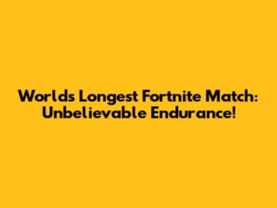 World's Longest Fortnite Match: Unbelievable Endurance!