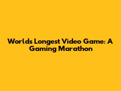 World's Longest Video Game: A Gaming Marathon