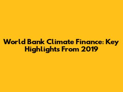 World Bank Climate Finance: Key Highlights From 2019