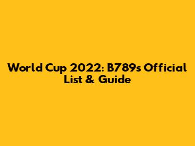 World Cup 2022: B789's Official List & Guide