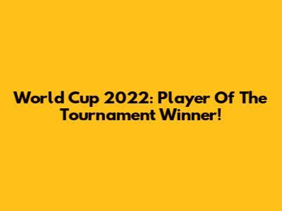 World Cup 2022: Player Of The Tournament Winner!