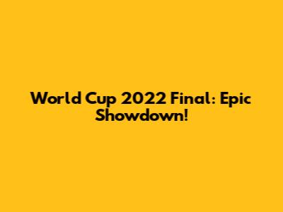 World Cup 2022 Final: Epic Showdown!