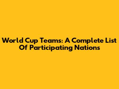 World Cup Teams: A Complete List Of Participating Nations