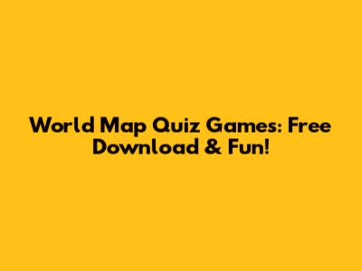 World Map Quiz Games: Free Download & Fun!