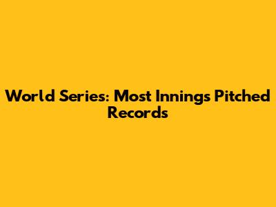 World Series: Most Innings Pitched Records