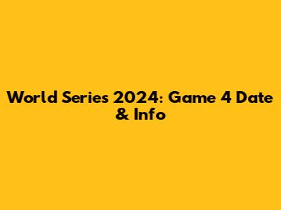 World Series 2024: Game 4 Date & Info