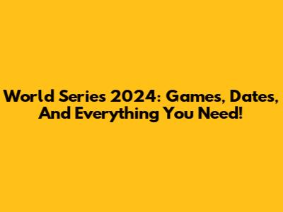 World Series 2024: Games, Dates, And Everything You Need!