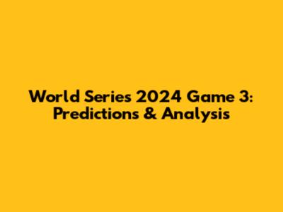 World Series 2024 Game 3: Predictions & Analysis