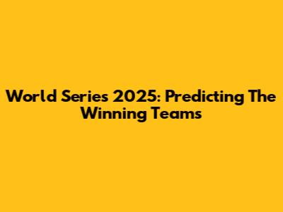 World Series 2025: Predicting The Winning Teams