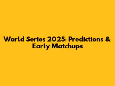 World Series 2025: Predictions & Early Matchups