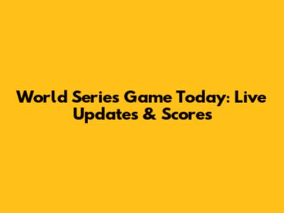 World Series Game Today: Live Updates & Scores