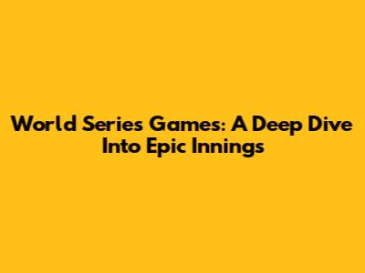 World Series Games: A Deep Dive Into Epic Innings